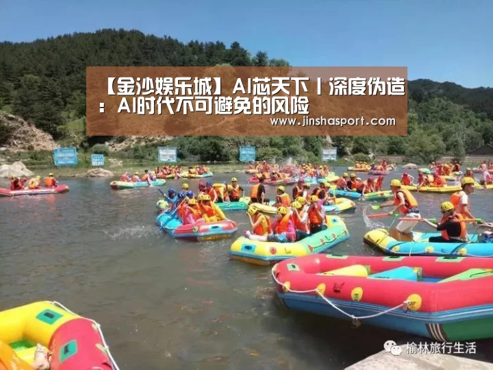 【金沙娱乐城】AI芯天下丨深度伪造:AI时代不可避免的风险(图3) 金沙娱乐场