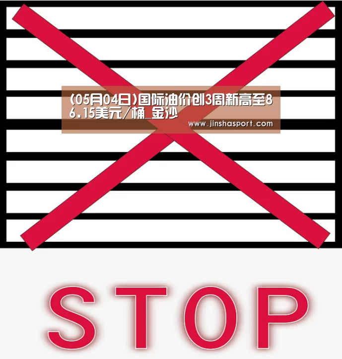 (05月04日)国际油价创3周新高至86.15美元/桶_金沙(图1) 金沙娱乐城
